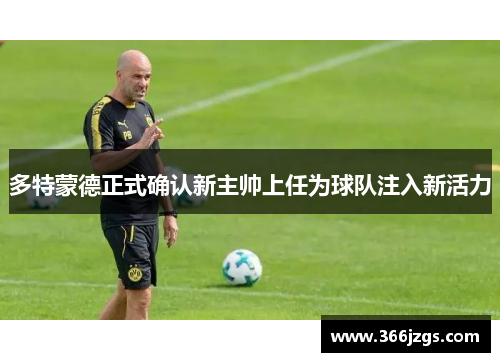 多特蒙德正式确认新主帅上任为球队注入新活力