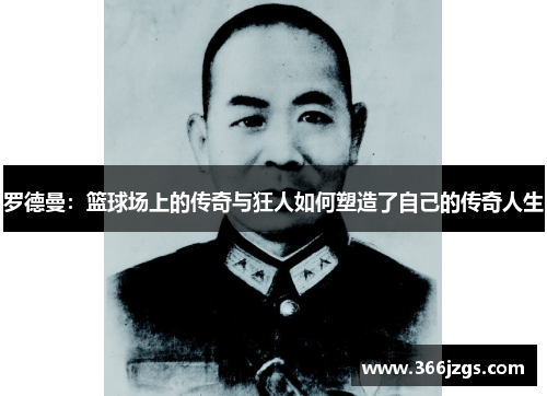 罗德曼：篮球场上的传奇与狂人如何塑造了自己的传奇人生